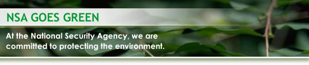Nsa Goes Green.  At the National Security Agency, we are committed to protecting the environment.